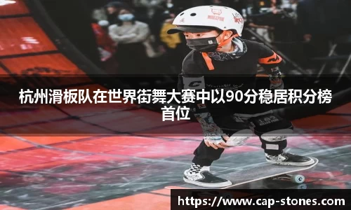 杭州滑板队在世界街舞大赛中以90分稳居积分榜首位