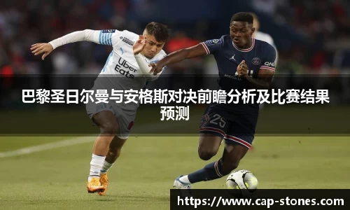 巴黎圣日尔曼与安格斯对决前瞻分析及比赛结果预测
