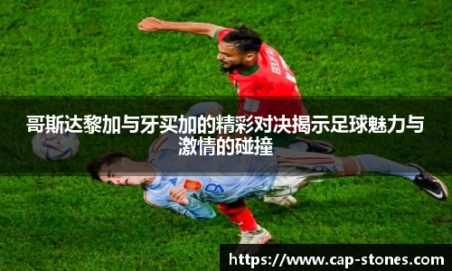 哥斯达黎加与牙买加的精彩对决揭示足球魅力与激情的碰撞